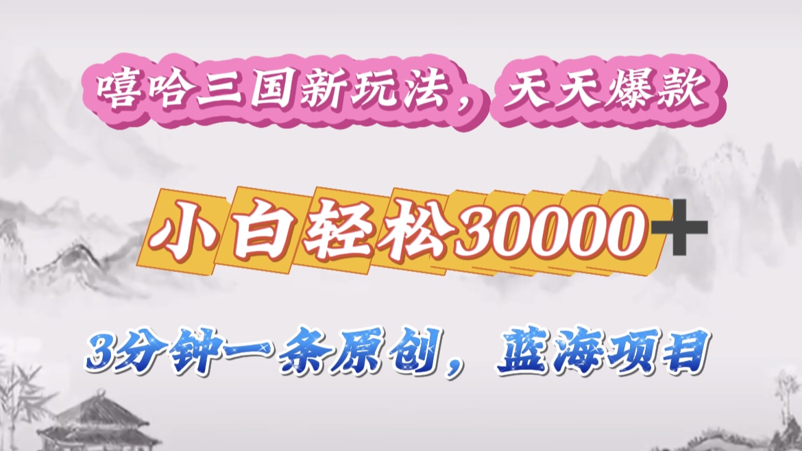 嘻哈三国分成计划，3 分钟原创即爆火，收益 4000 + 条条爆款，多种变现助小白月入 30000 + 全攻略网创吧-网创项目资源站-副业项目-创业项目-搞钱项目搞钱网创吧