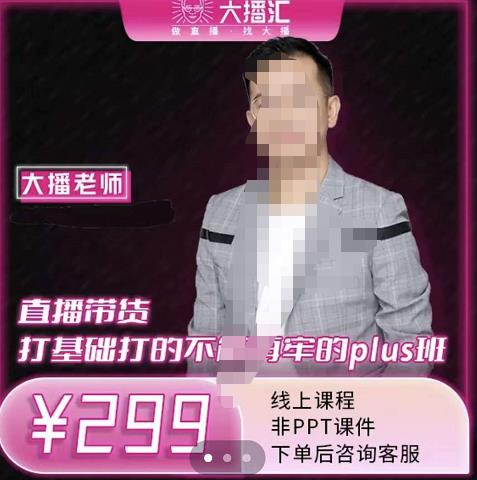 大播·直播带货打基础打得不能在牢的Plus课，深度解析抖音底层逻辑和体系化运营思路网创吧-网创项目资源站-副业项目-创业项目-搞钱项目搞钱网创吧