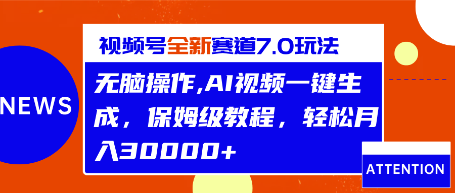 视频号最新7.0玩法，无脑操作，保姆级教程，轻松月入30000+搞钱网创吧-网创项目资源站-副业项目-创业项目-搞钱项目搞钱网创吧