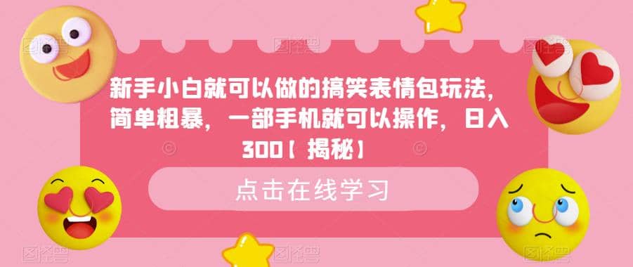 新手小白就可以做的搞笑表情包玩法，简单粗暴，一部手机就可以操作，日入300【揭秘】网创吧-网创项目资源站-副业项目-创业项目-搞钱项目搞钱网创吧