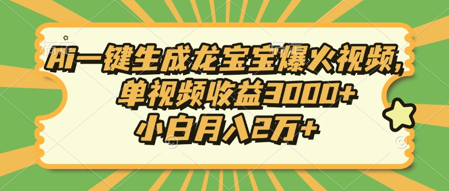 Ai一键生成龙宝宝爆火视频，小白月入2万+，单视频收益3000+搞钱网创吧-网创项目资源站-副业项目-创业项目-搞钱项目搞钱网创吧