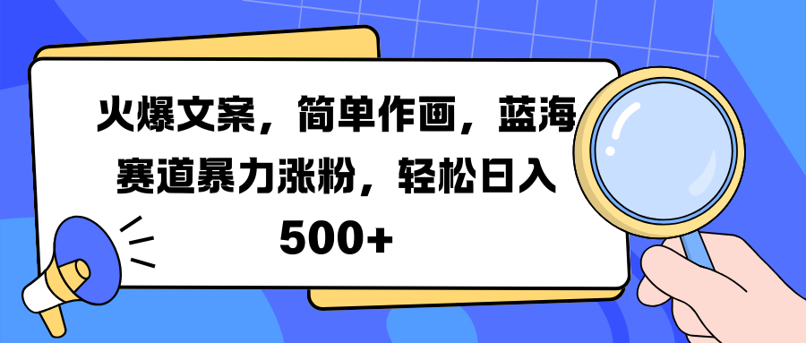 火爆文案，简单作画，蓝海赛道暴力涨粉，轻松日入 500+搞钱网创吧-网创项目资源站-副业项目-创业项目-搞钱项目搞钱网创吧