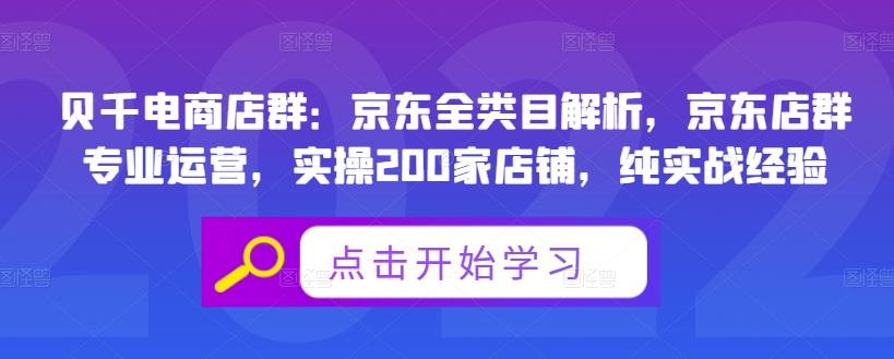 贝千电商店群：京东全类目解析，京东店群专业运营，实操200家店铺，纯实战经验网创吧-网创项目资源站-副业项目-创业项目-搞钱项目搞钱网创吧