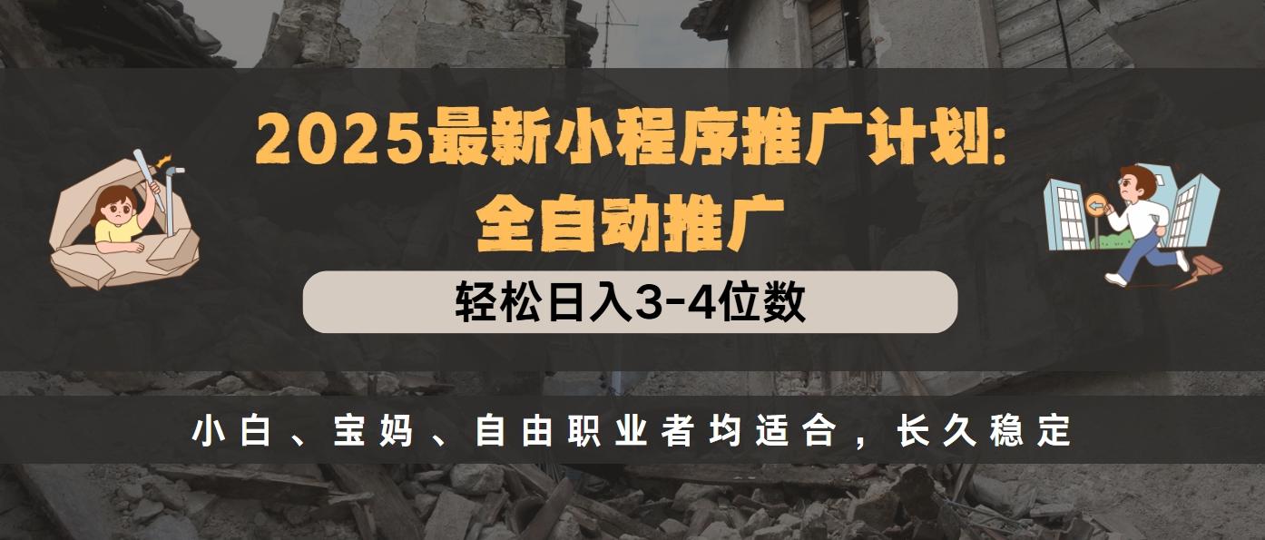 2025最新小程序推广计划全自动推广，轻松日入3-4位数，小白、宝妈、自由职业者均适合，长久稳定网创吧-网创项目资源站-副业项目-创业项目-搞钱项目搞钱网创吧