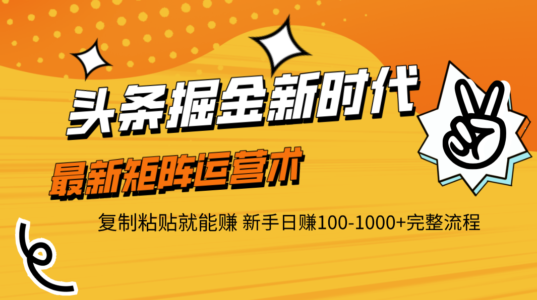 头条掘金新时代 最新矩阵运营术 复制粘贴就能赚 新手日赚100-1000+完整流程网创吧-网创项目资源站-副业项目-创业项目-搞钱项目搞钱网创吧