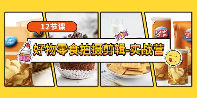 《好物零食拍摄剪辑-实战营》拍摄+剪辑+软件使用全流程（12节课）网创吧-网创项目资源站-副业项目-创业项目-搞钱项目搞钱网创吧