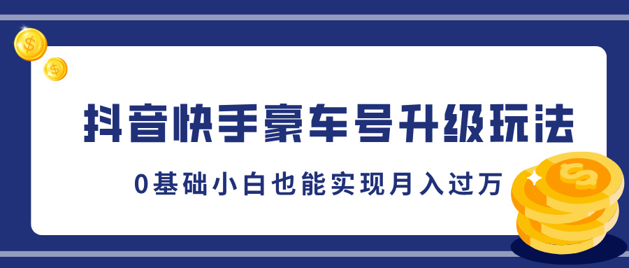 抖音快手豪车号升级玩法，5分钟一条作品，0基础小白也能实现月入过万网创吧-网创项目资源站-副业项目-创业项目-搞钱项目搞钱网创吧