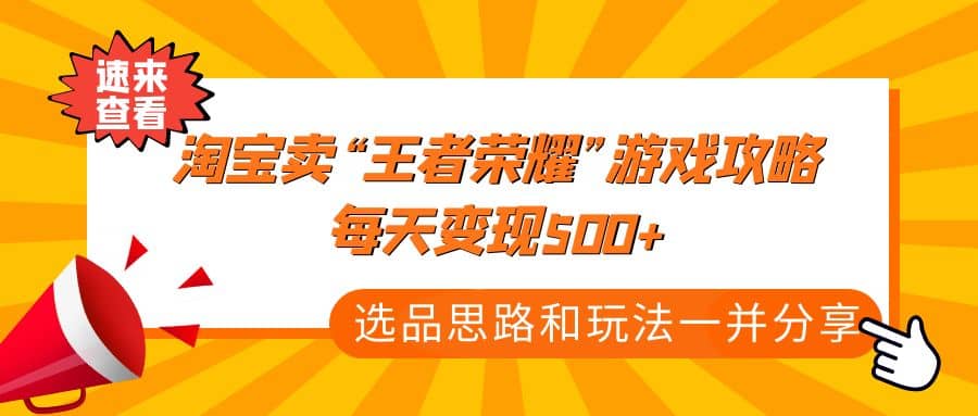 某付款文章《淘宝卖“王者荣耀”游戏攻略，每天变现500+，选品思路+玩法》网创吧-网创项目资源站-副业项目-创业项目-搞钱项目搞钱网创吧