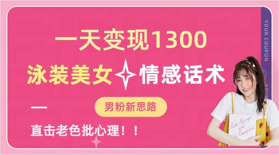 一天变现1300，泳装美女+情感话术，直击老色批心灵，提供素材，无脑矩阵操作网创吧-网创项目资源站-副业项目-创业项目-搞钱项目搞钱网创吧