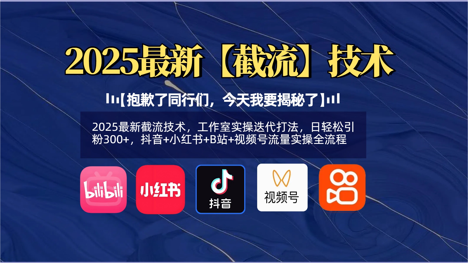 【抱歉了同行们，今天我要揭秘了】2025最新截流技术，工作室实操迭代打法，日轻松引粉300+，抖音+小红书+B站+视频号流量实操全流程网创吧-网创项目资源站-副业项目-创业项目-搞钱项目搞钱网创吧