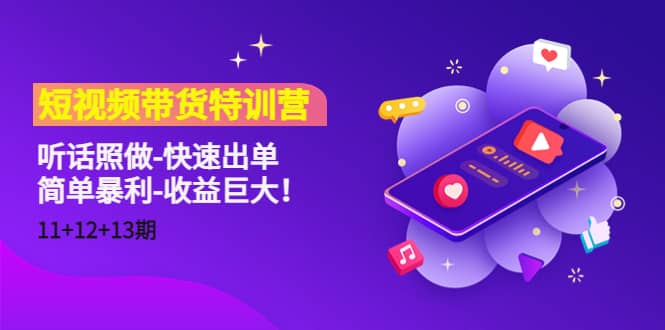 短视频带货特训营（11+12+13期）听话照做-快速出单搞钱网创吧-网创项目资源站-副业项目-创业项目-搞钱项目搞钱网创吧