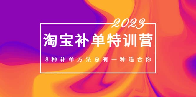 2023最新淘宝补单特训营，8种补单方法总有一种适合你网创吧-网创项目资源站-副业项目-创业项目-搞钱项目搞钱网创吧