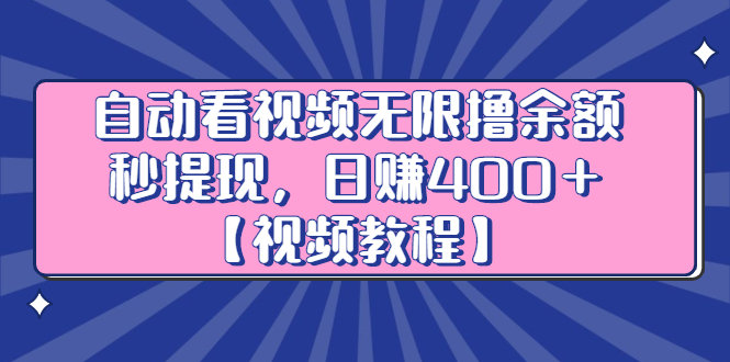 自动看视频无限撸余额秒提现，日赚400＋【视频教程】网创吧-网创项目资源站-副业项目-创业项目-搞钱项目搞钱网创吧