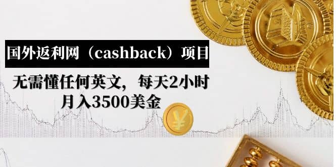 国外返利网（cashback）项目：无需懂任何英文，每天2小时，月入3500美元搞钱网创吧-网创项目资源站-副业项目-创业项目-搞钱项目搞钱网创吧