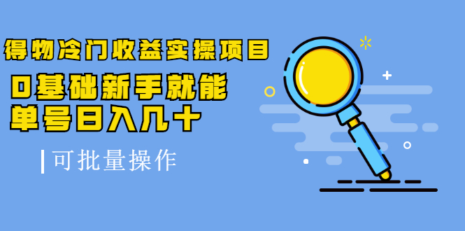 得物冷门收益实操项目教程，0基础新手就能单号日入几十，可批量操作【视频课程】网创吧-网创项目资源站-副业项目-创业项目-搞钱项目搞钱网创吧