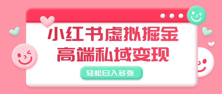 小红书虚拟掘金，高端私域变现，轻松日入多张网创吧-网创项目资源站-副业项目-创业项目-搞钱项目搞钱网创吧