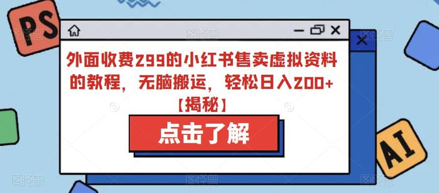 外面收费299的小红书售卖虚拟资料的教程，无脑搬运，轻松日入200+【揭秘】网创吧-网创项目资源站-副业项目-创业项目-搞钱项目搞钱网创吧