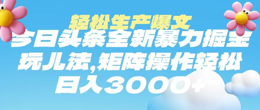 今日头条暴力掘金玩法，轻松生产爆文，可矩阵操作，日入3000➕搞钱网创吧-网创项目资源站-副业项目-创业项目-搞钱项目搞钱网创吧