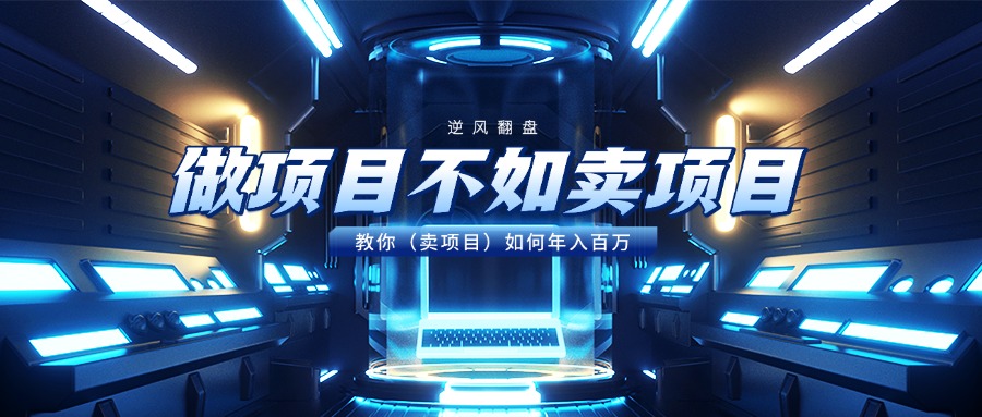 做项目不如卖项目，教你（卖项目）如何年入百万网创吧-网创项目资源站-副业项目-创业项目-搞钱项目搞钱网创吧
