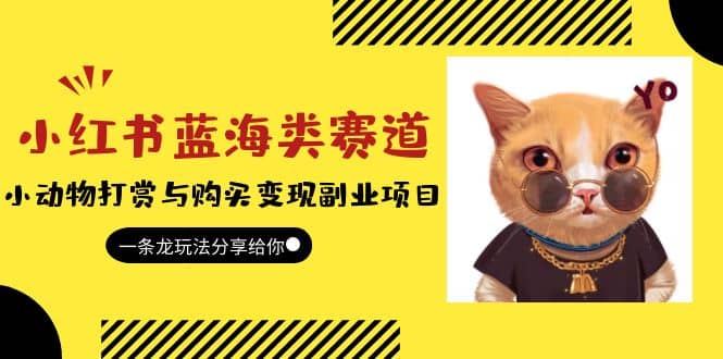 小红书蓝海类赛道：小动物打赏与购买变现副业项目，一条龙玩法分享给你网创吧-网创项目资源站-副业项目-创业项目-搞钱项目搞钱网创吧