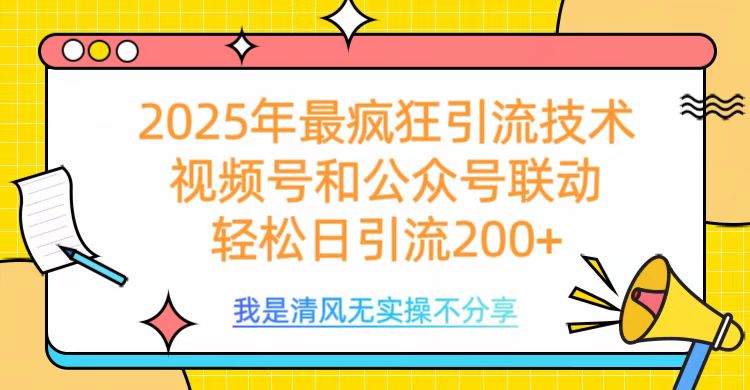 2025年最疯狂引流技术，视频号和公众号联动，轻松日引流200+搞钱网创吧-网创项目资源站-副业项目-创业项目-搞钱项目搞钱网创吧