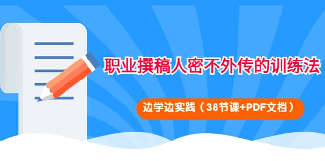 职业撰稿人密不外传的训练法：边学边实践（38节课+PDF文档）网创吧-网创项目资源站-副业项目-创业项目-搞钱项目搞钱网创吧