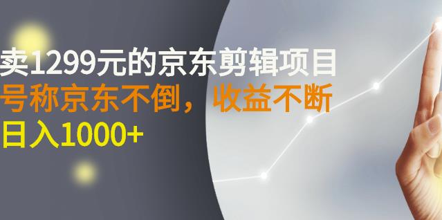 外面卖1299元的京东剪辑项目，号称京东不倒，收益不停止，日入1000+网创吧-网创项目资源站-副业项目-创业项目-搞钱项目搞钱网创吧