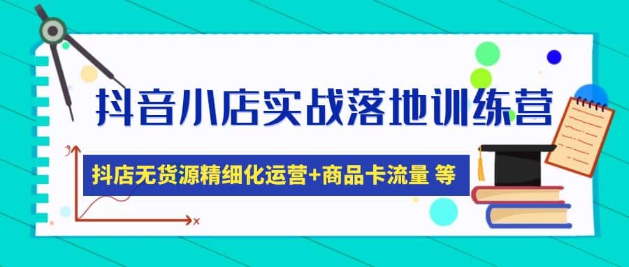 抖音小店实战落地训练营：抖店无货源精细化运营，商品卡流量等等（22节）网创吧-网创项目资源站-副业项目-创业项目-搞钱项目搞钱网创吧