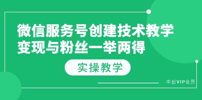 微信服务号创建技术教学，变现与粉丝一举两得（实操教程）搞钱网创吧-网创项目资源站-副业项目-创业项目-搞钱项目搞钱网创吧