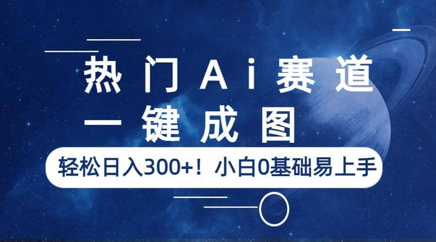热门Ai赛道，一键成图，轻松日入300+！小白0基础易上手搞钱网创吧-网创项目资源站-副业项目-创业项目-搞钱项目搞钱网创吧