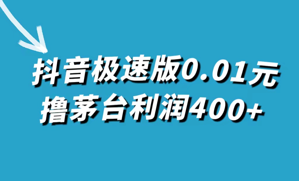 抖音极速版0.01元撸茅台，一单利润400+搞钱网创吧-网创项目资源站-副业项目-创业项目-搞钱项目搞钱网创吧