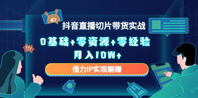 2023抖音直播切片带货实战，0基础+零资源+零经验网创吧-网创项目资源站-副业项目-创业项目-搞钱项目搞钱网创吧