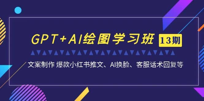 GPT+AI绘图学习班【第13期】 文案制作 爆款小红书推文、AI换脸、客服话术网创吧-网创项目资源站-副业项目-创业项目-搞钱项目搞钱网创吧