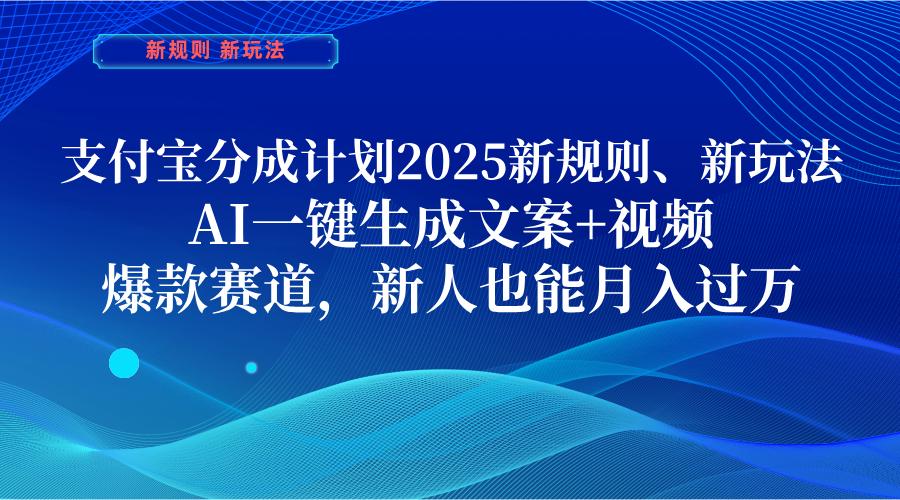 支付宝分成计划  2025新规则、新玩法，AI一键生成文案+视频，爆款赛道，新人也能月入过万搞钱网创吧-网创项目资源站-副业项目-创业项目-搞钱项目搞钱网创吧