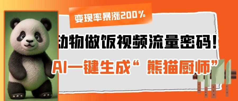 动物做饭视频流量密码！AI一键生成“熊猫厨师”，变现率暴涨200%网创吧-网创项目资源站-副业项目-创业项目-搞钱项目搞钱网创吧