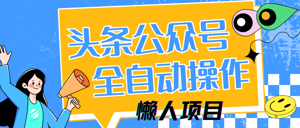 懒人项目，多平台操作全自动运行，头条，公众号，下班实操5分钟日入500+网创吧-网创项目资源站-副业项目-创业项目-搞钱项目搞钱网创吧