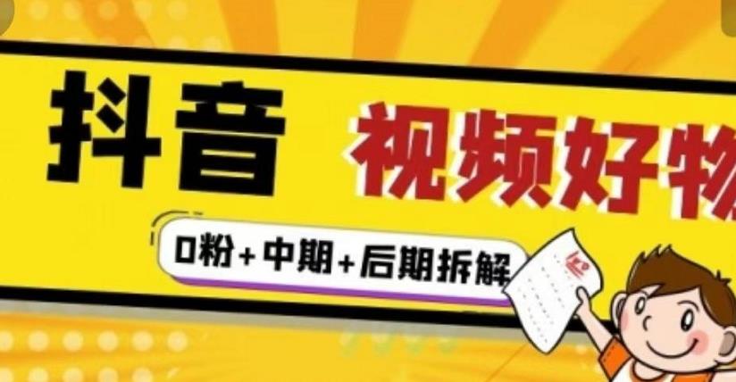 抖音视频好物分享实操课程（0粉+拆解+中期+后期）搞钱网创吧-网创项目资源站-副业项目-创业项目-搞钱项目搞钱网创吧