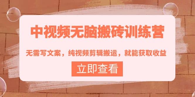 中视频无脑搬砖训练营：无需写文案，纯视频剪辑搬运，就能获取收益搞钱网创吧-网创项目资源站-副业项目-创业项目-搞钱项目搞钱网创吧