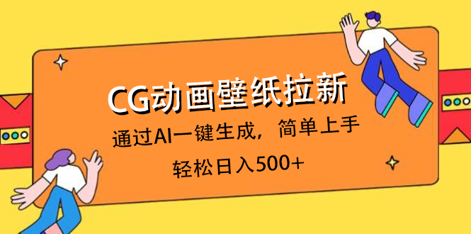 CG动画壁纸拉新，通过AI一键生成，简单上手，轻松日入500+搞钱网创吧-网创项目资源站-副业项目-创业项目-搞钱项目搞钱网创吧
