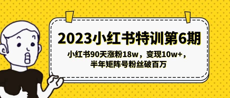 2023小红书特训第6期，小红书90天涨粉18w，变现10w+，半年矩阵号粉丝破百万搞钱网创吧-网创项目资源站-副业项目-创业项目-搞钱项目搞钱网创吧