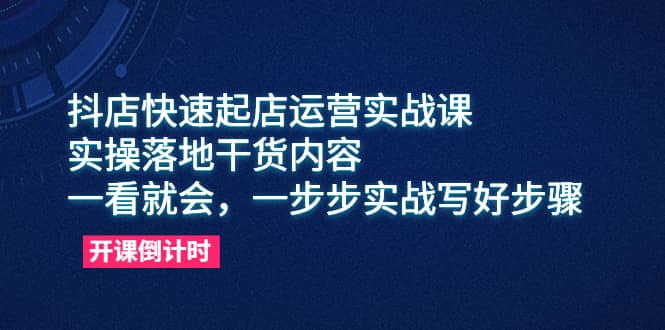 抖店快速起店运营实战课，实操落地干货内容，一看就会，一步步实战写好步骤网创吧-网创项目资源站-副业项目-创业项目-搞钱项目搞钱网创吧