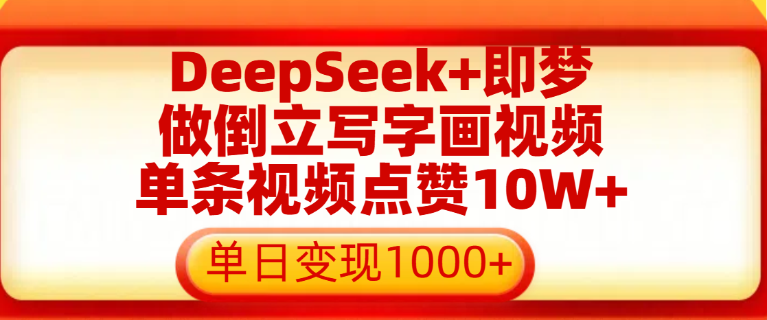 用DeepSeek+即梦做倒立写字画视频，单条视频点赞10W+，单日变现1000+搞钱网创吧-网创项目资源站-副业项目-创业项目-搞钱项目搞钱网创吧