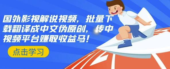 国外影视解说视频，批量下载翻译成中文伪原创，传中视频平台赚取收益搞钱网创吧-网创项目资源站-副业项目-创业项目-搞钱项目搞钱网创吧