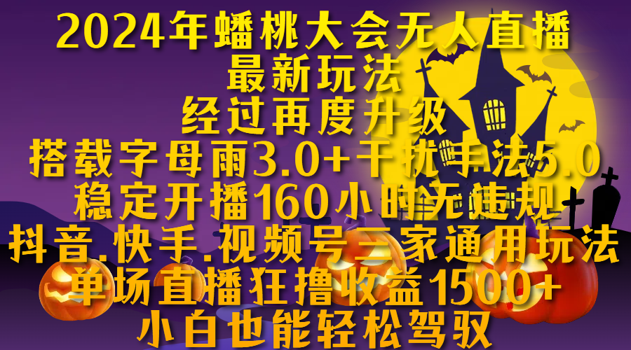 2024年蟠桃大会无人直播最新玩法，经过再度升级搭载字母雨3.0+干扰手法5.0,稳定开播160小时无违规，抖音、快手、视频号三家通用玩法，单场直播狂撸收益1500，小自也能轻松驾驭搞钱网创吧-网创项目资源站-副业项目-创业项目-搞钱项目搞钱网创吧