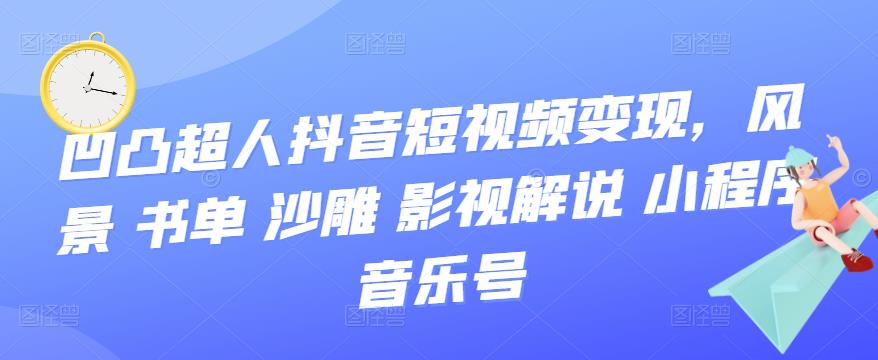 抖音短视频变现，风景 书单 沙雕 影视 解说 小程序 音乐号网创吧-网创项目资源站-副业项目-创业项目-搞钱项目搞钱网创吧