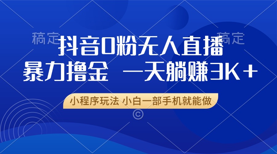 抖音0粉开播，新口子，不违规不封号， 小白可做，一天躺赚3k+搞钱网创吧-网创项目资源站-副业项目-创业项目-搞钱项目搞钱网创吧