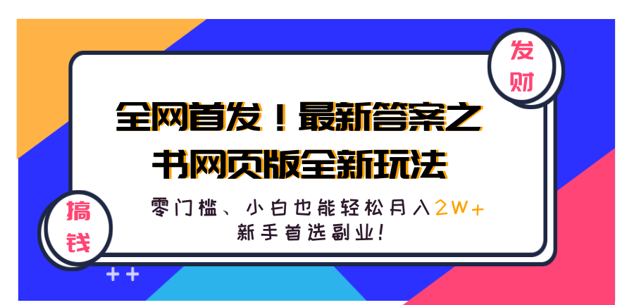 全网首发！最新答案之书网页版全新玩法，配合文档和网页，零门槛、小白也能轻松月入2W+,新手首选副业！网创吧-网创项目资源站-副业项目-创业项目-搞钱项目搞钱网创吧