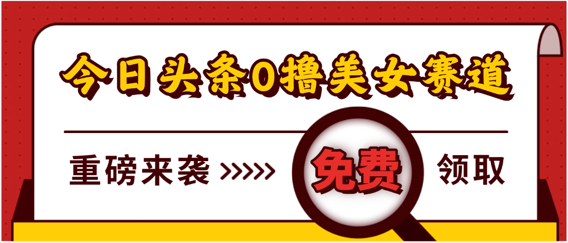 今日头条0撸美女赛道玩法，一天轻松500+，也可以分发到小绿书网创吧-网创项目资源站-副业项目-创业项目-搞钱项目搞钱网创吧