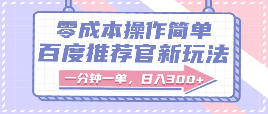 百度推荐官新玩法，零成本操作简单，一分钟一单，日入300+搞钱网创吧-网创项目资源站-副业项目-创业项目-搞钱项目搞钱网创吧