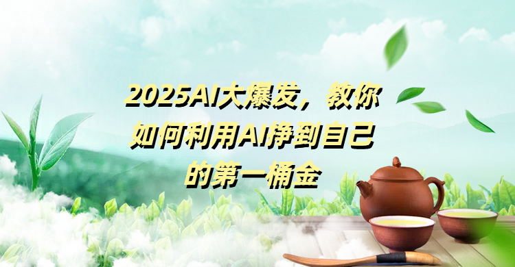2025AI大爆发，教你如何利用AI挣到自己的第一桶金网创吧-网创项目资源站-副业项目-创业项目-搞钱项目搞钱网创吧